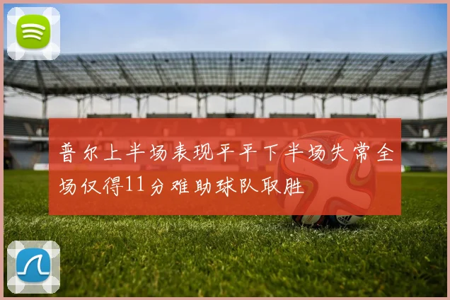 普尔上半场表现平平下半场失常全场仅得11分难助球队取胜