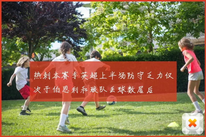 热刺本赛季英超上半场防守乏力仅次于伯恩利和狼队丢球数居后