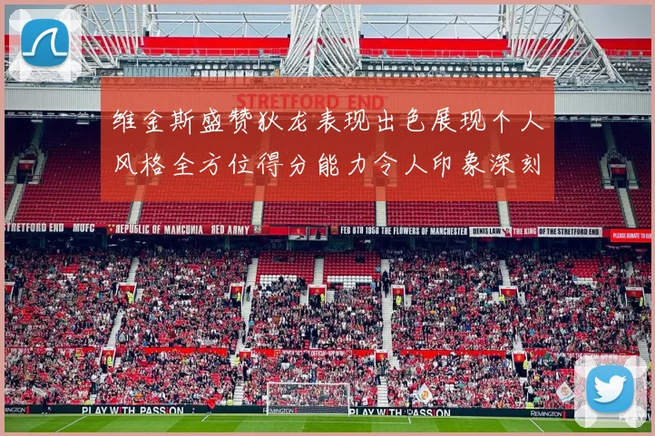 维金斯盛赞狄龙表现出色展现个人风格全方位得分能力令人印象深刻